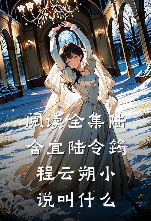 阅读全集陆含宜陆令筠程云朔小说叫什么