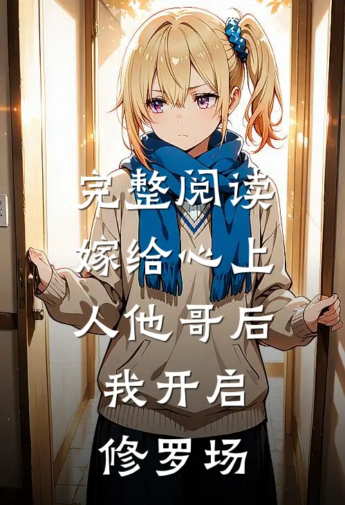 完整阅读嫁给心上人他哥后，我开启修罗场