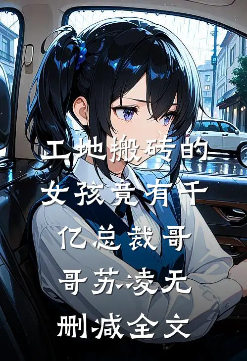 工地搬砖的女孩竟有千亿总裁哥哥苏凌无删减全文