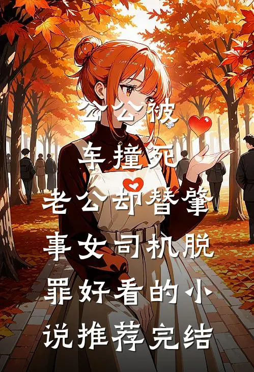 公公被车撞死，老公却替肇事女司机脱罪好看的小说推荐完结