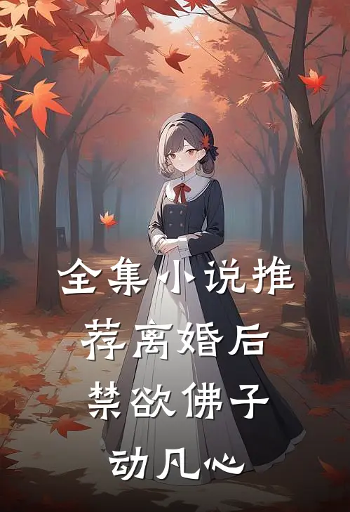 全集小说推荐离婚后，禁欲佛子动凡心