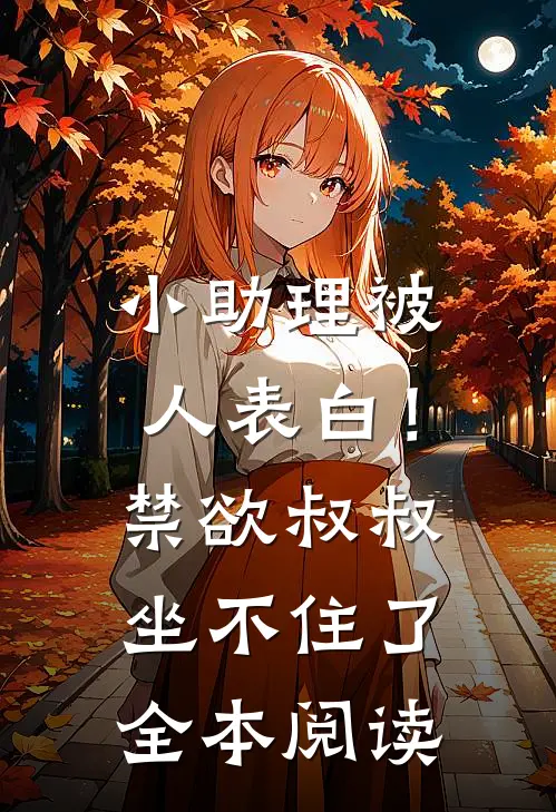 小助理被人表白！禁欲叔叔坐不住了全本阅读