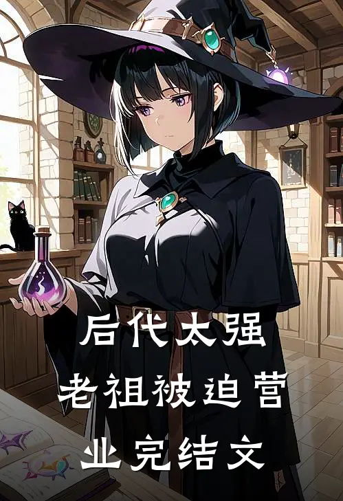 后代太强，老祖被迫营业完结文