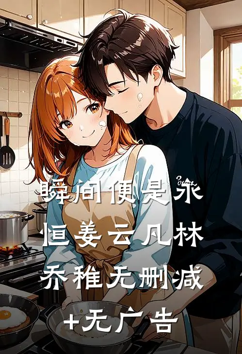 瞬间便是永恒姜云凡林乔稚无删减+无广告