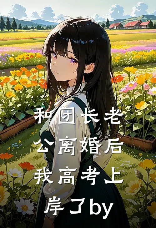 和团长老公离婚后，我高考上岸了by