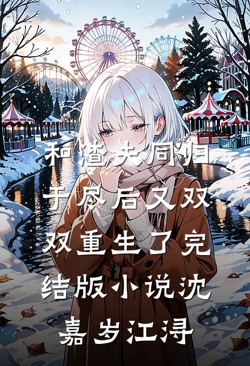 和渣夫同归于尽后又双双重生了完结版小说沈嘉岁江浔