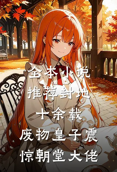 全本小说推荐封地十余载，废物皇子震惊朝堂大佬