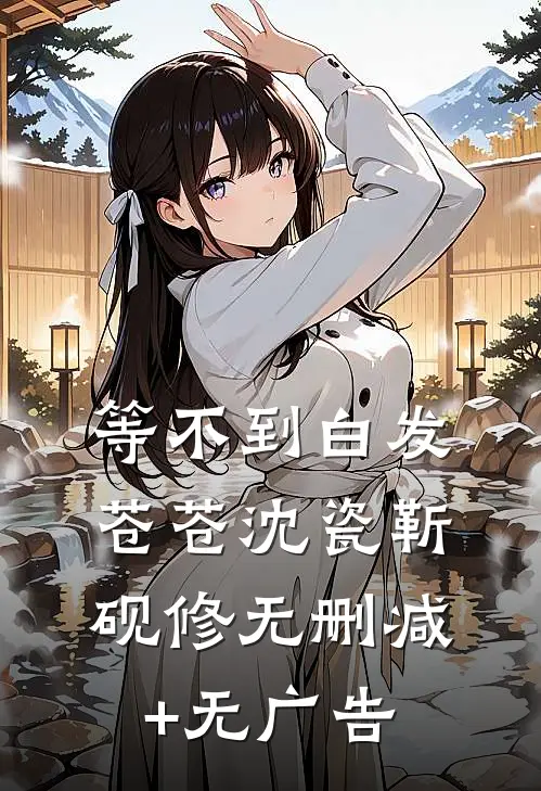 等不到白发苍苍沈瓷靳砚修无删减+无广告