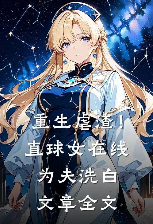 重生虐渣！直球女在线为夫洗白文章全文