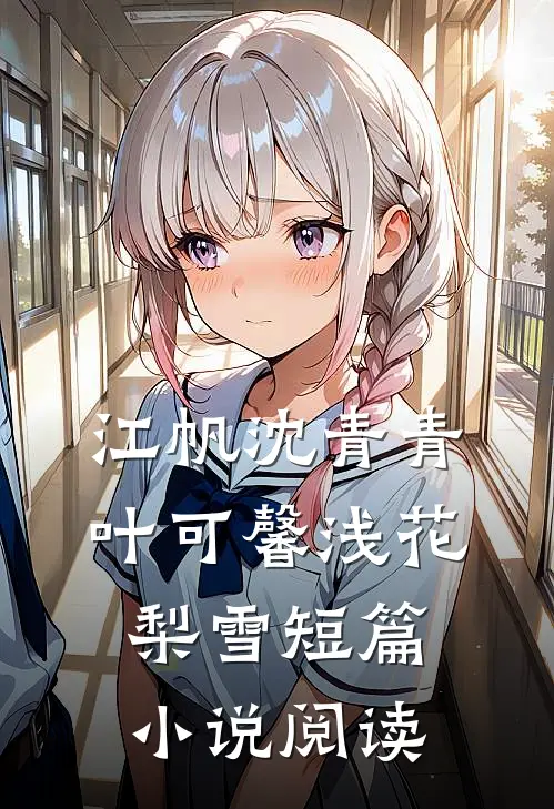 江帆沈青青叶可馨浅花梨雪短篇小说阅读