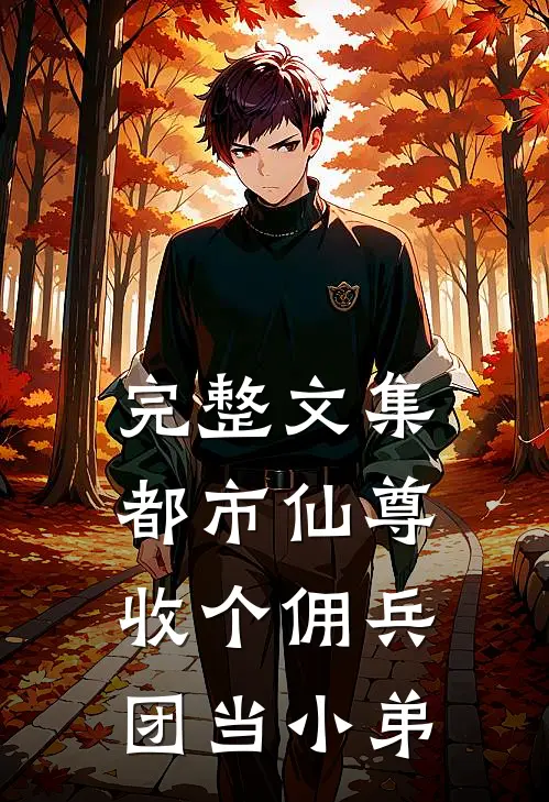 完整文集都市仙尊：收个佣兵团当小弟