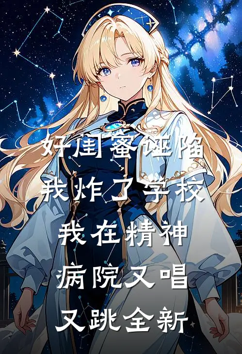 好闺蜜诬陷我炸了学校，我在精神病院又唱又跳全新