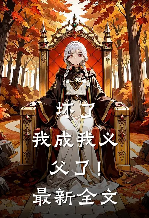 坏了，我成我义父了！最新全文