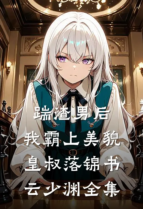踹渣男后，我霸上美貌皇叔落锦书云少渊全集