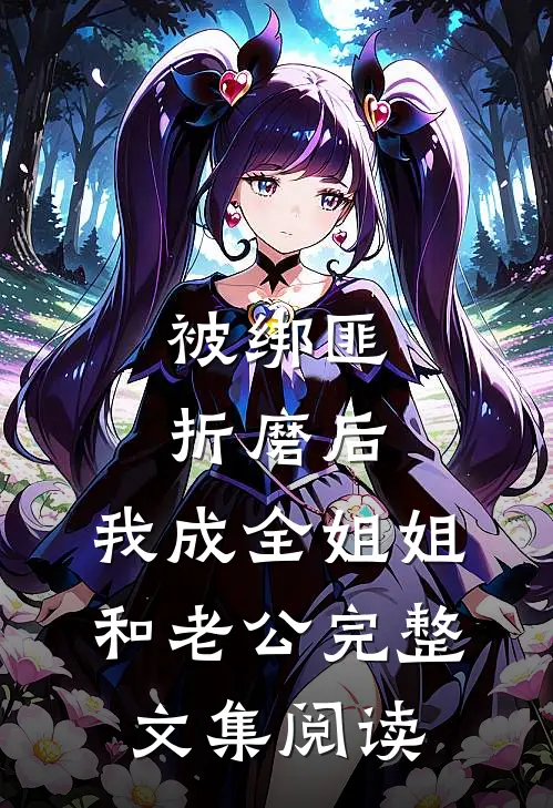 被绑匪折磨后，我成全姐姐和老公完整文集阅读