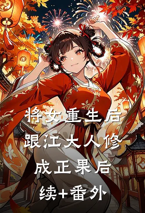 将女重生后，跟江大人修成正果后续+番外