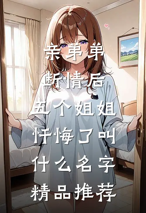 亲弟弟断情后,五个姐姐忏悔了叫什么名字精品推荐