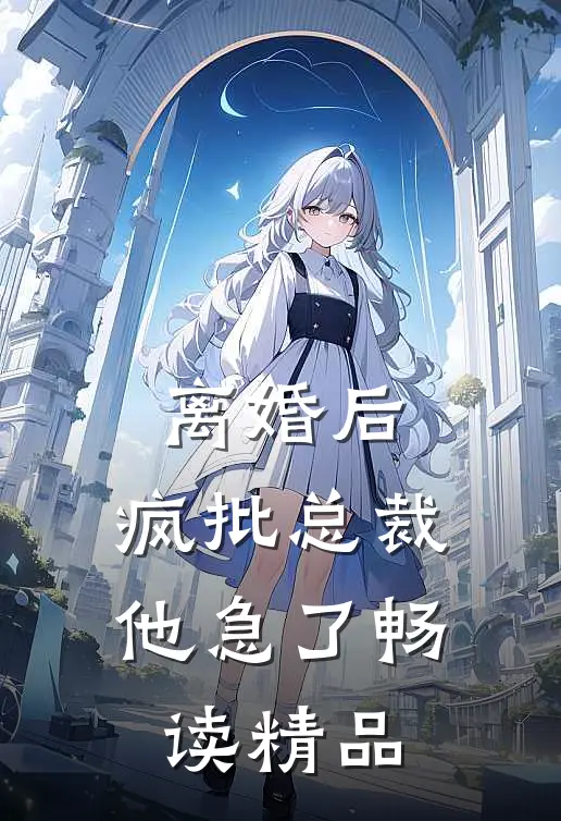 离婚后，疯批总裁他急了畅读精品