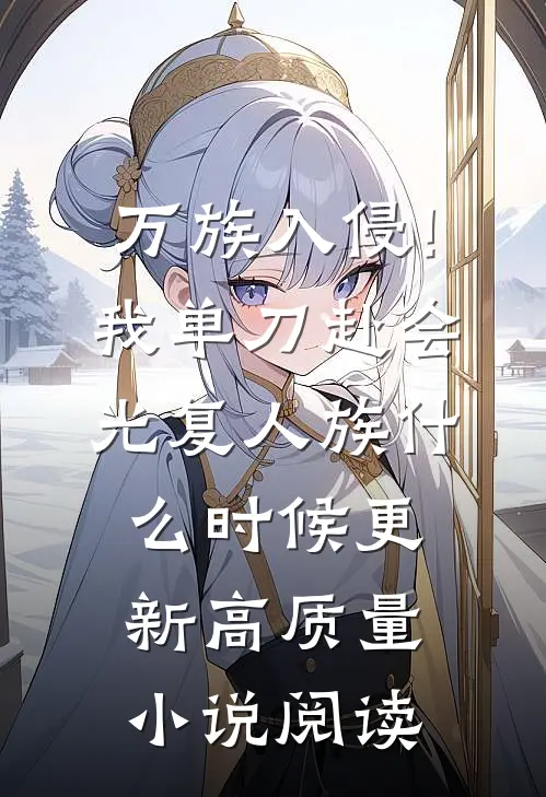 万族入侵!我单刀赴会光复人族什么时候更新高质量小说阅读