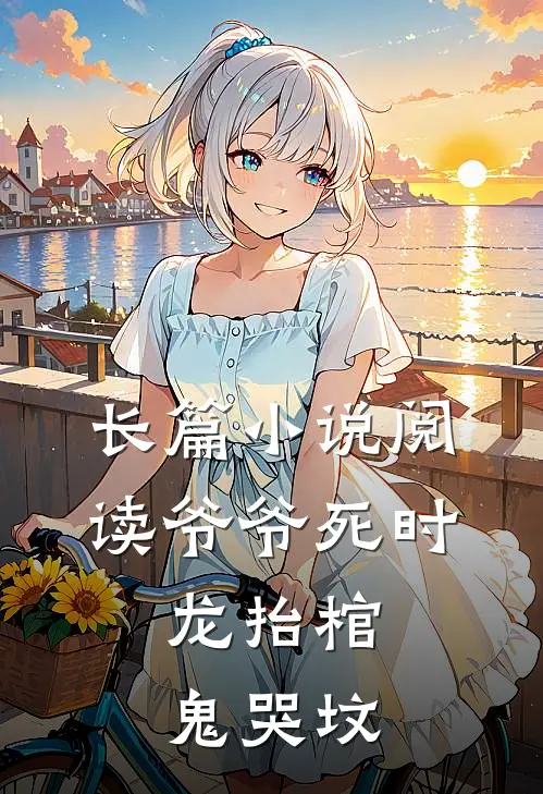 长篇小说阅读爷爷死时，龙抬棺，鬼哭坟