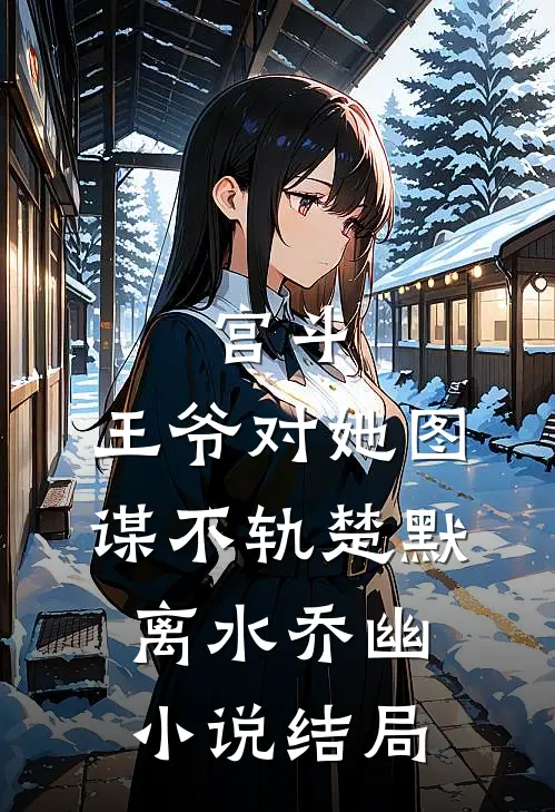 宫斗：王爷对她图谋不轨楚默离水乔幽小说结局