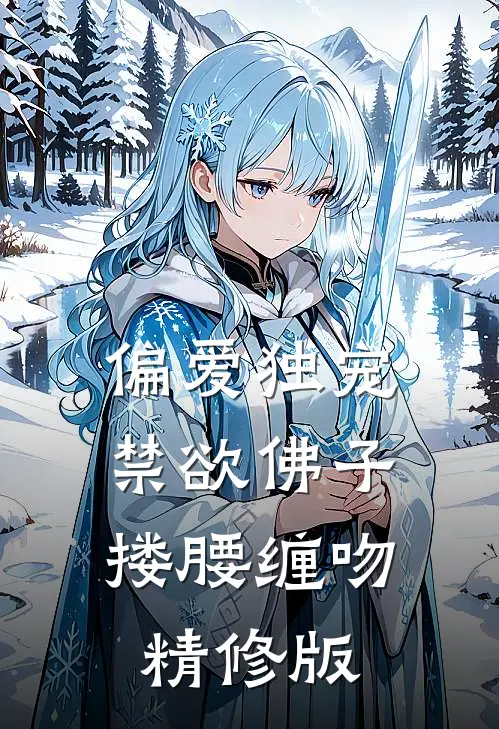 偏爱独宠，禁欲佛子搂腰缠吻精修版