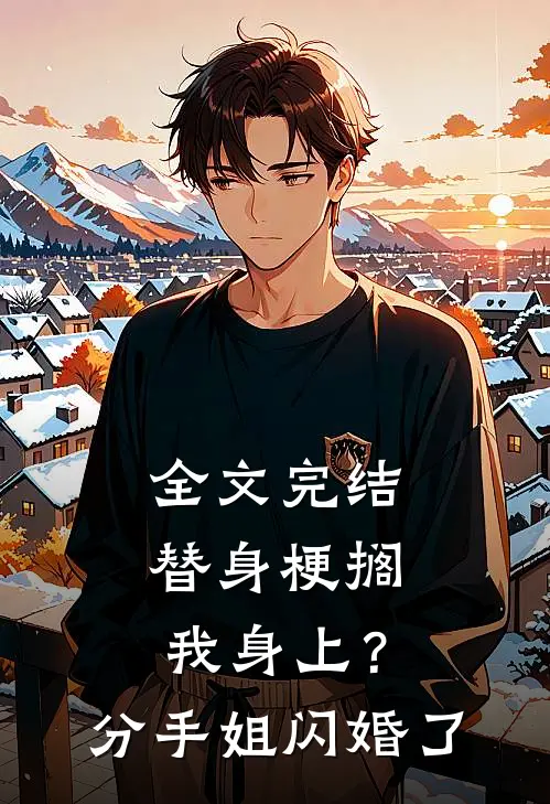 全文完结替身梗搁我身上？分手，姐闪婚了