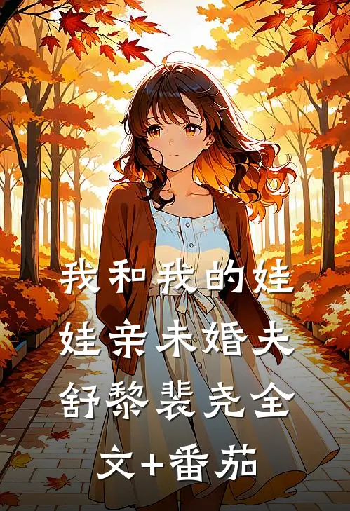 我和我的娃娃亲未婚夫舒黎裴尧全文+番茄