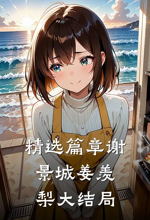 精选篇章谢景城姜羡梨大结局