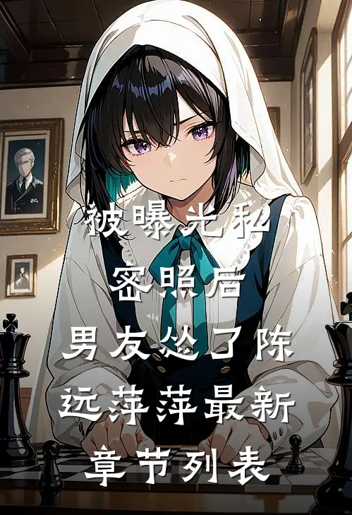 被曝光私密照后，男友怂了陈远萍萍最新章节列表