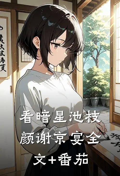 看暗星池枝颜谢京宴全文+番茄