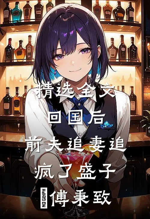 精选全文回国后,前夫追妻追疯了(盛子婳傅秉致)