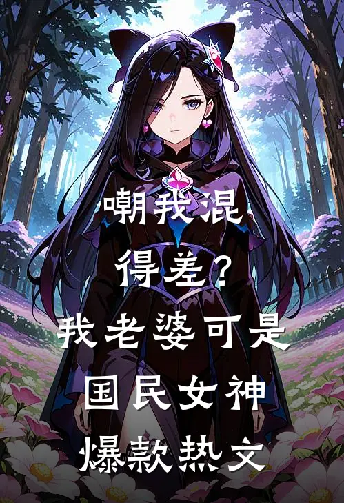 嘲我混得差？我老婆可是国民女神爆款热文