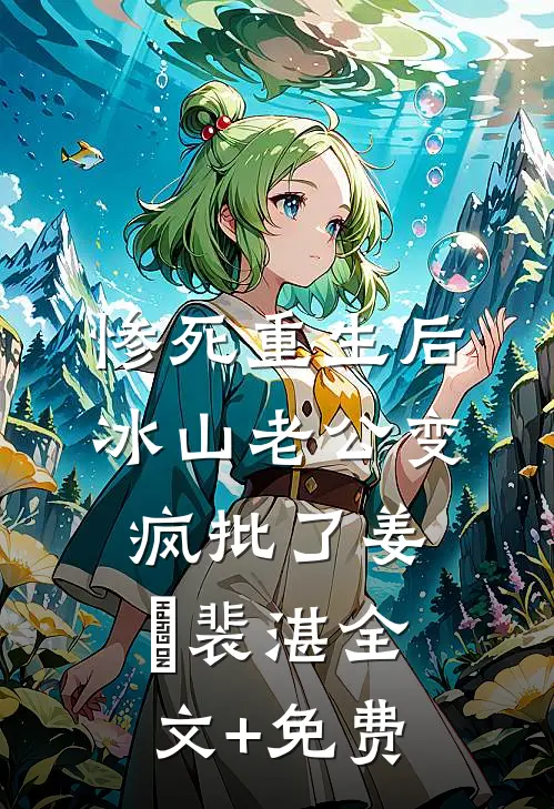 惨死重生后，冰山老公变疯批了姜婳裴湛全文+免费