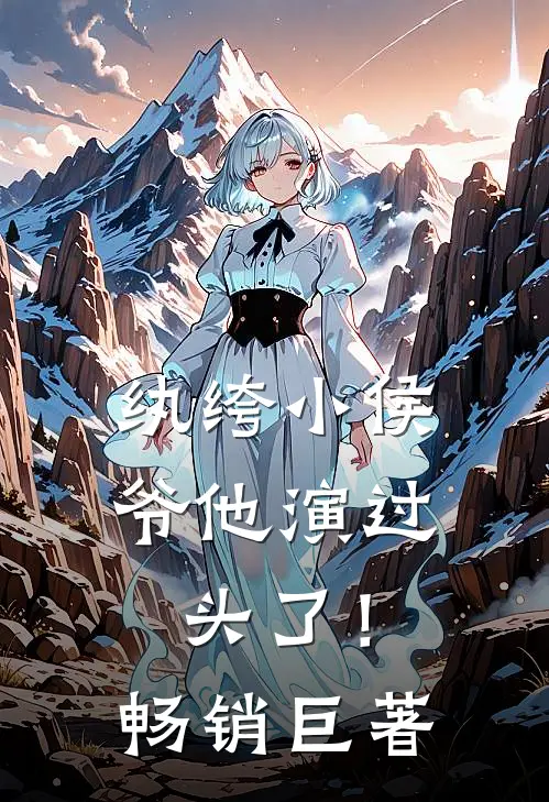 纨绔小侯爷他演过头了！畅销巨著