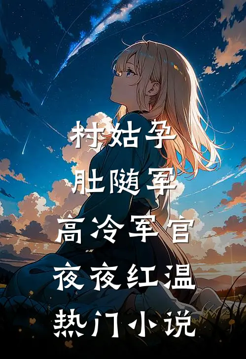 村姑孕肚随军，高冷军官夜夜红温热门小说