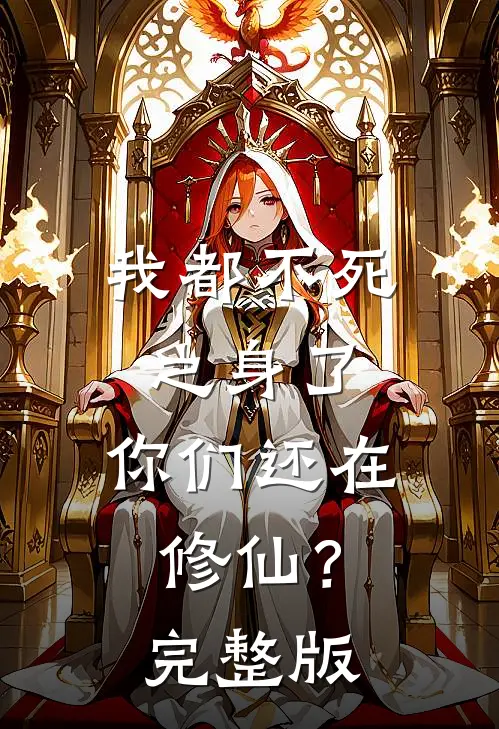 我都不死之身了，你们还在修仙？完整版