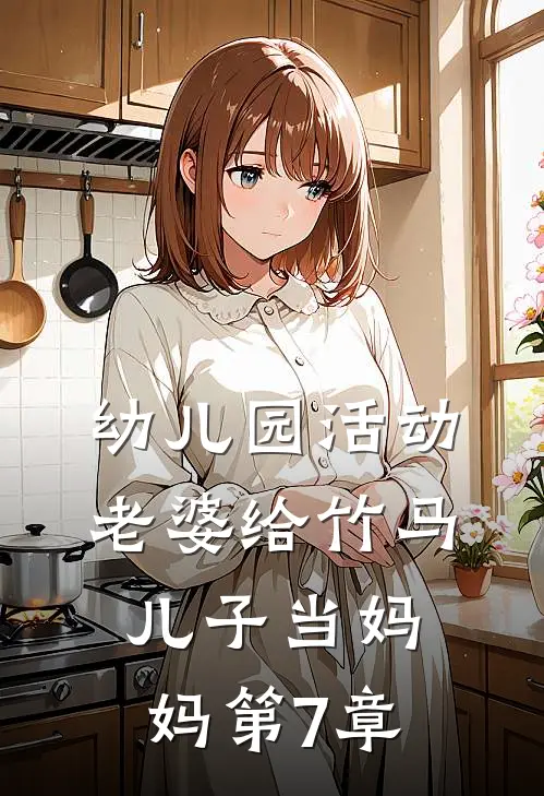 幼儿园活动，老婆给竹马儿子当妈妈第7章