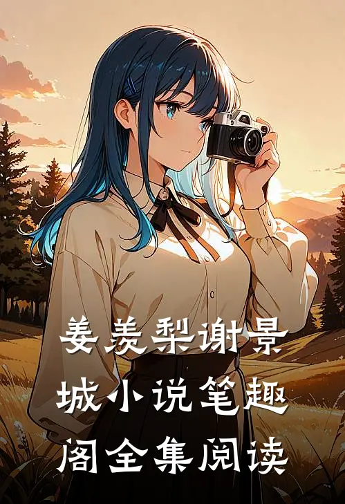姜羡梨谢景城小说笔趣阁全集阅读