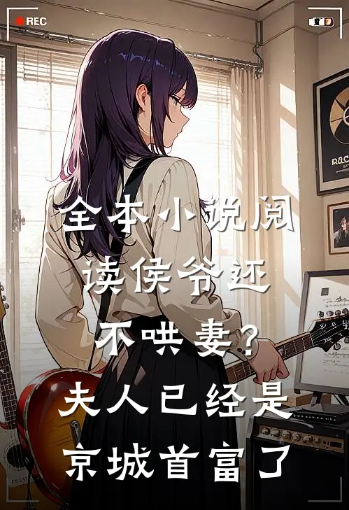 全本小说阅读侯爷还不哄妻？夫人已经是京城首富了