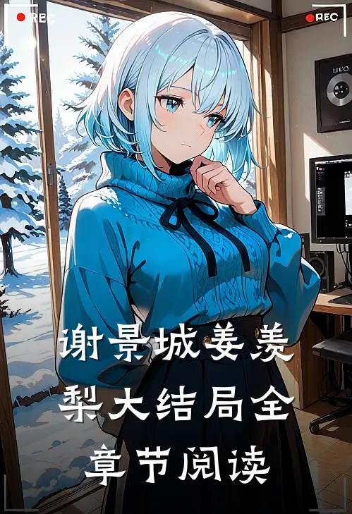 谢景城姜羡梨大结局全章节阅读