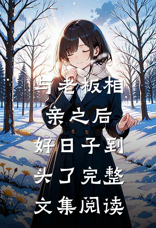 与老板相亲之后，好日子到头了完整文集阅读