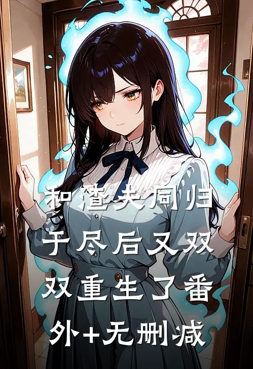 和渣夫同归于尽后又双双重生了番外+无删减