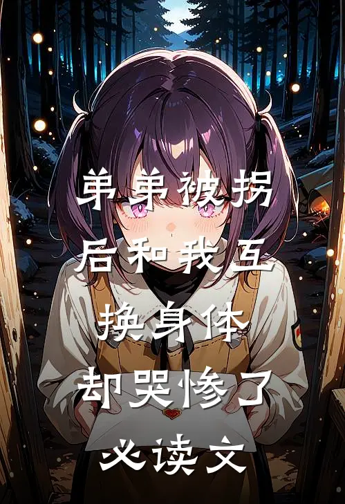 弟弟被拐后和我互换身体，却哭惨了必读文