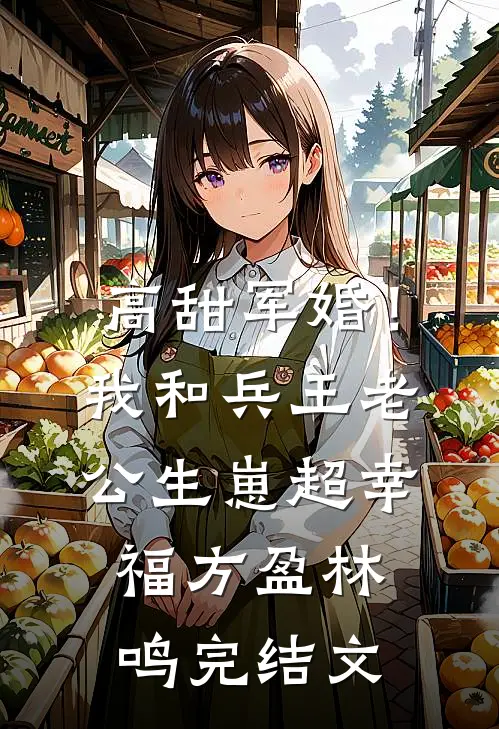 高甜军婚！我和兵王老公生崽超幸福方盈林鸣完结文