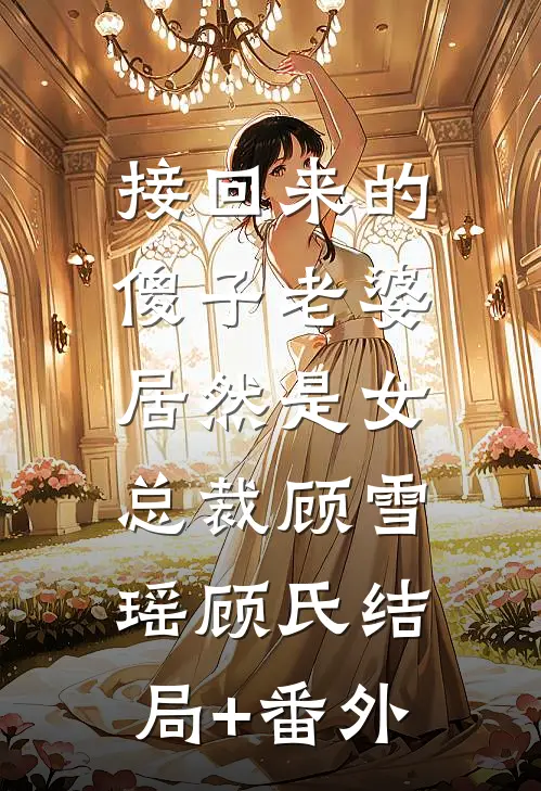 接回来的傻子老婆，居然是女总裁顾雪瑶顾氏结局+番外