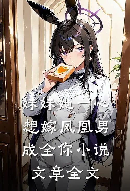 妹妹她一心想嫁凤凰男,成全你小说文章全文
