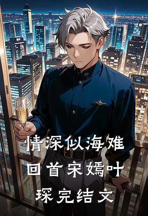 情深似海难回首宋嫣叶琛完结文