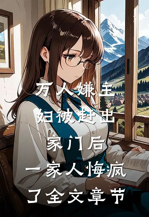 万人嫌主妇被赶出家门后，一家人悔疯了全文章节