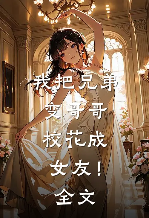我把兄弟变哥哥，校花成女友！全文